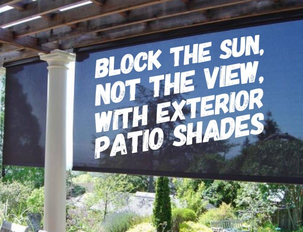 Block the sun, not the view, with exterior patio shades Made in the Shade